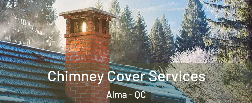  Chimney Cover Services Alma - QC