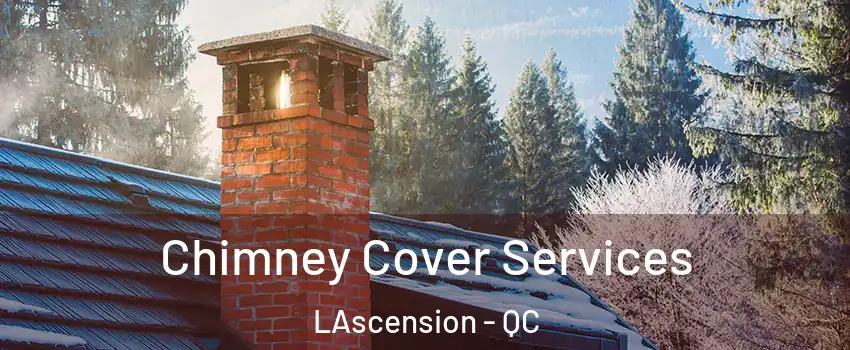  Chimney Cover Services LAscension - QC