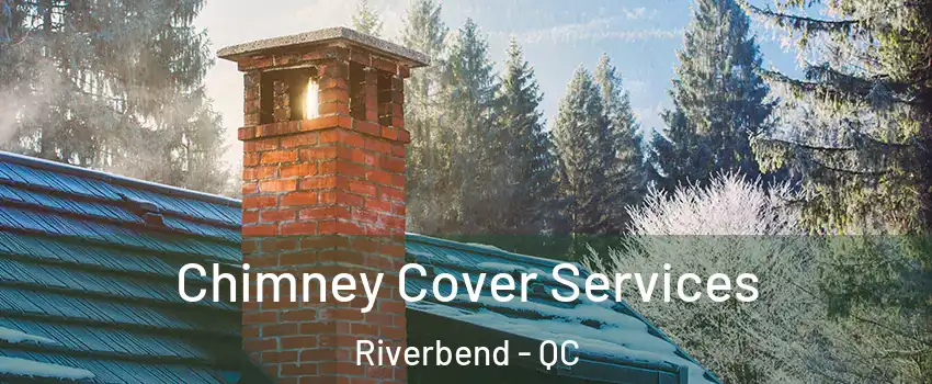  Chimney Cover Services Riverbend - QC