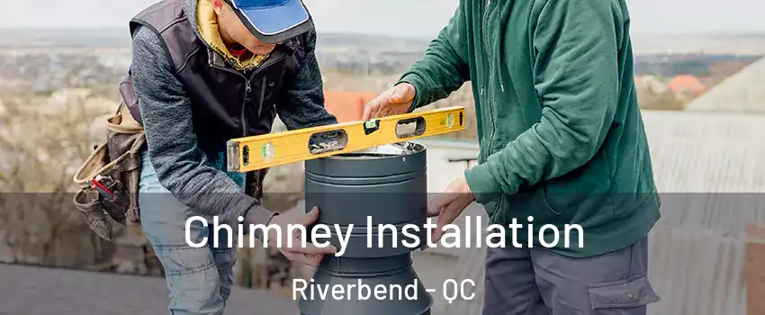  Chimney Installation Riverbend - QC