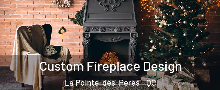  Custom Fireplace Design La Pointe-des-Peres - QC