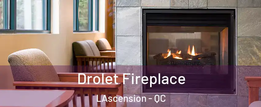  Drolet Fireplace LAscension - QC