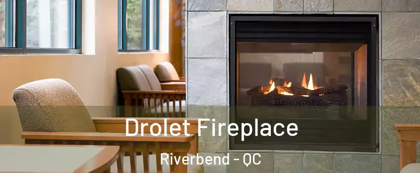 Drolet Fireplace Riverbend - QC