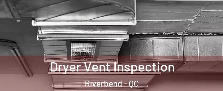  Dryer Vent Inspection Riverbend - QC