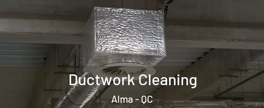  Ductwork Cleaning Alma - QC