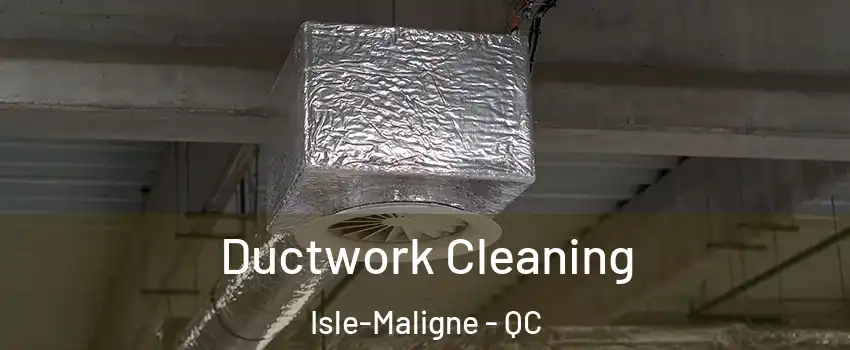  Ductwork Cleaning Isle-Maligne - QC