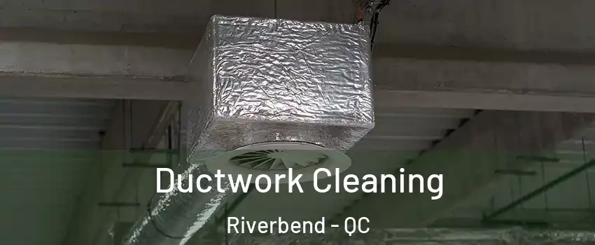  Ductwork Cleaning Riverbend - QC