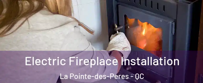  Electric Fireplace Installation La Pointe-des-Peres - QC