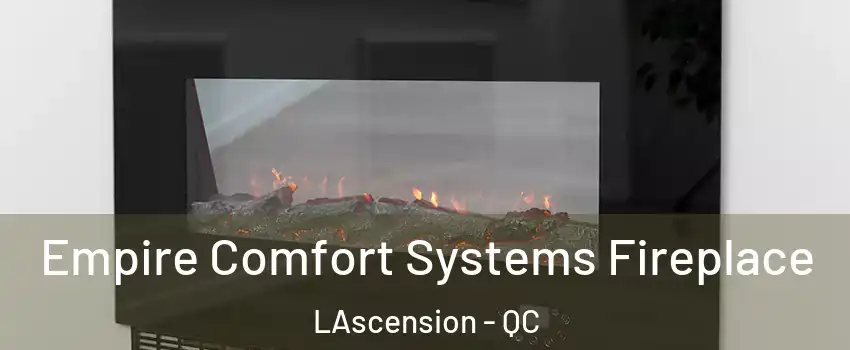  Empire Comfort Systems Fireplace LAscension - QC