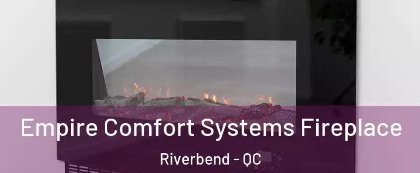 Empire Comfort Systems Fireplace Riverbend - QC