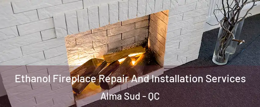  Ethanol Fireplace Repair And Installation Services Alma Sud - QC