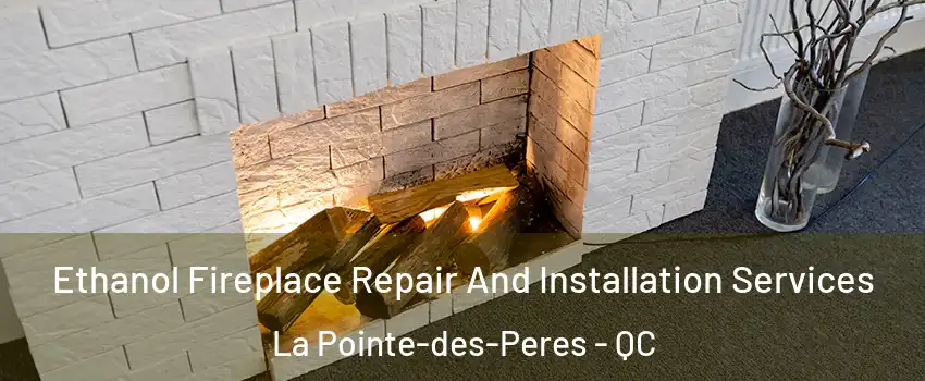  Ethanol Fireplace Repair And Installation Services La Pointe-des-Peres - QC