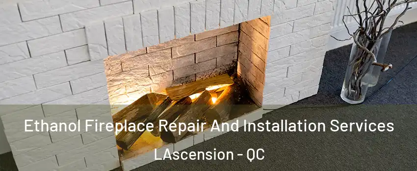  Ethanol Fireplace Repair And Installation Services LAscension - QC