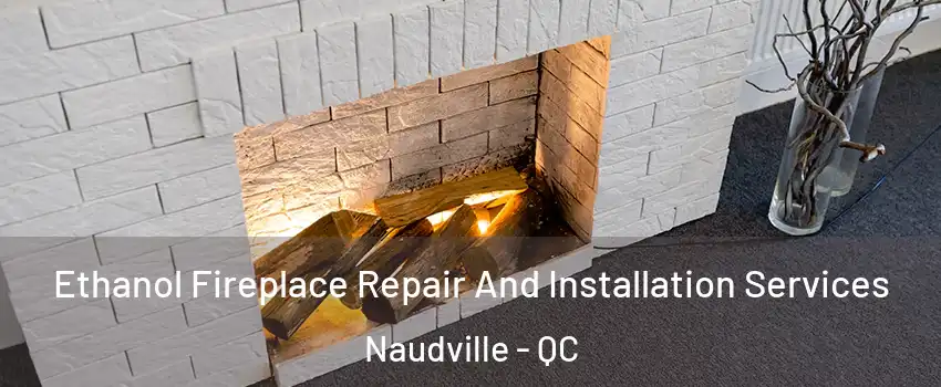  Ethanol Fireplace Repair And Installation Services Naudville - QC