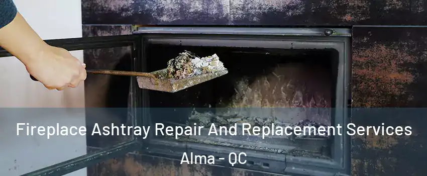  Fireplace Ashtray Repair And Replacement Services Alma - QC