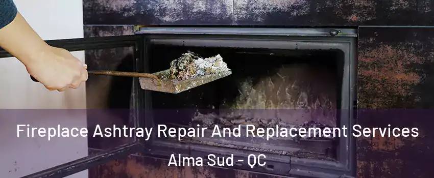  Fireplace Ashtray Repair And Replacement Services Alma Sud - QC