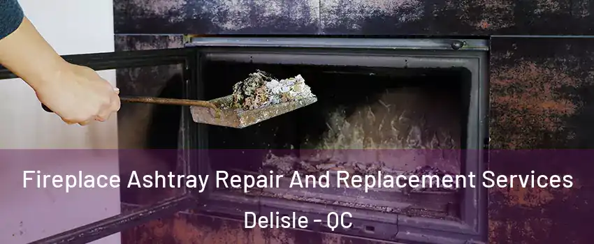  Fireplace Ashtray Repair And Replacement Services Delisle - QC