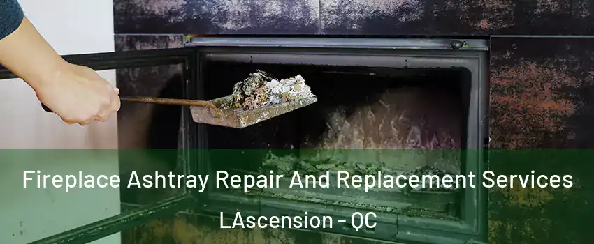  Fireplace Ashtray Repair And Replacement Services LAscension - QC