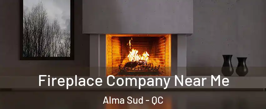  Fireplace Company Near Me Alma Sud - QC
