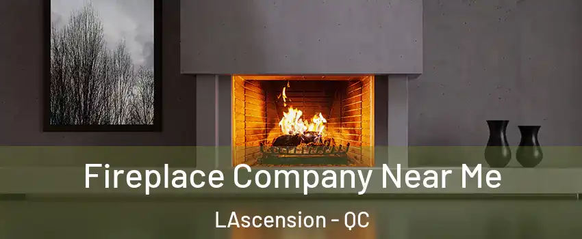  Fireplace Company Near Me LAscension - QC