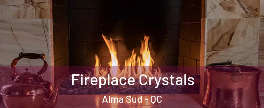  Fireplace Crystals Alma Sud - QC