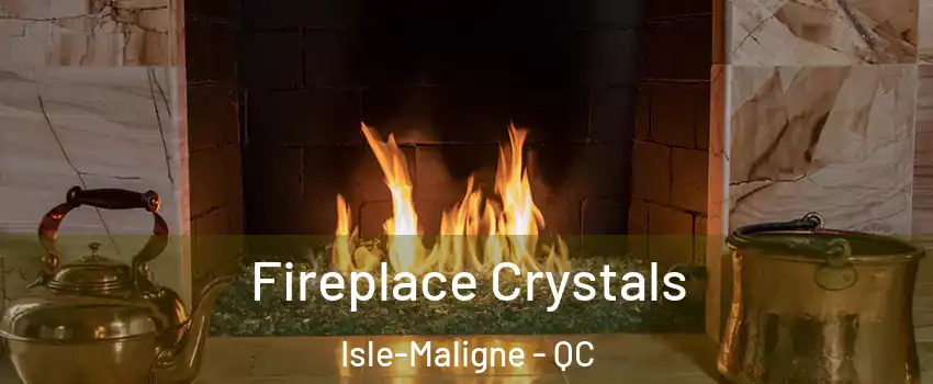  Fireplace Crystals Isle-Maligne - QC