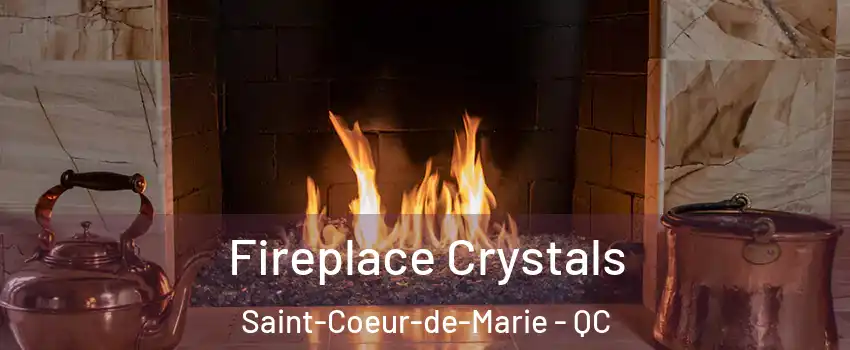  Fireplace Crystals Saint-Coeur-de-Marie - QC
