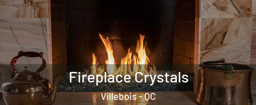  Fireplace Crystals Villebois - QC