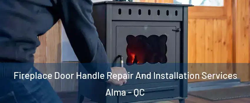  Fireplace Door Handle Repair And Installation Services Alma - QC
