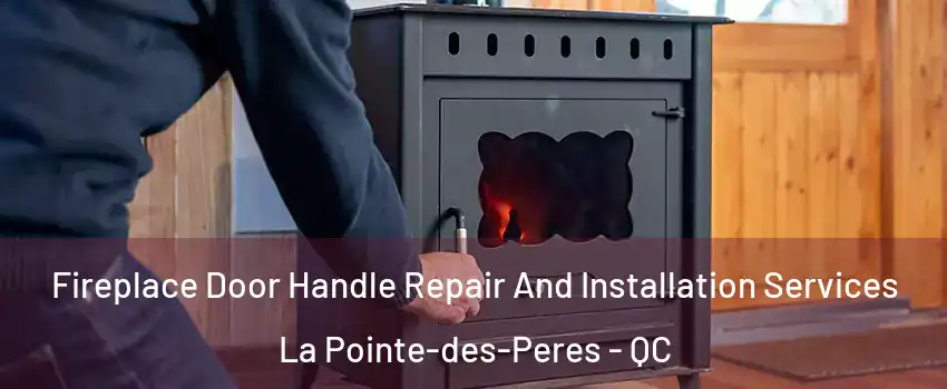 Fireplace Door Handle Repair And Installation Services La Pointe-des-Peres - QC