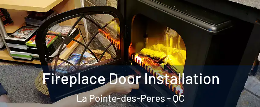  Fireplace Door Installation La Pointe-des-Peres - QC