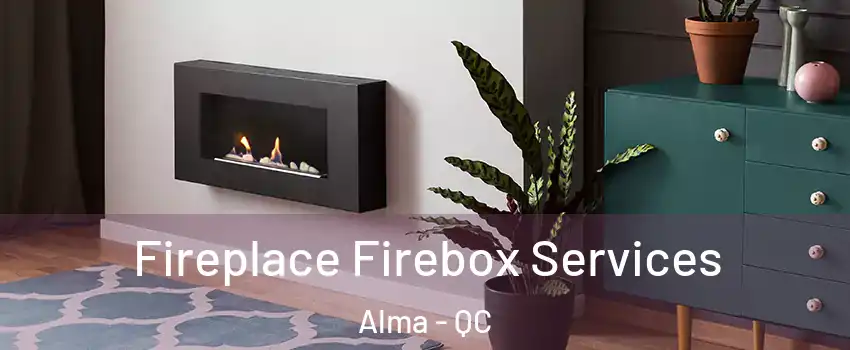  Fireplace Firebox Services Alma - QC