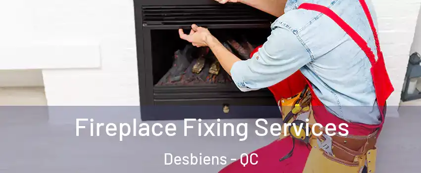  Fireplace Fixing Services Desbiens - QC