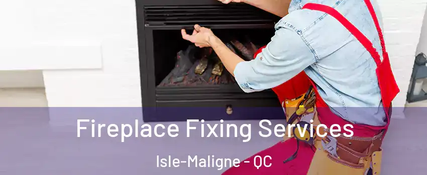  Fireplace Fixing Services Isle-Maligne - QC