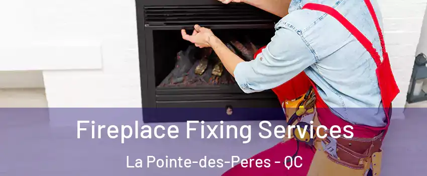 Fireplace Fixing Services La Pointe-des-Peres - QC