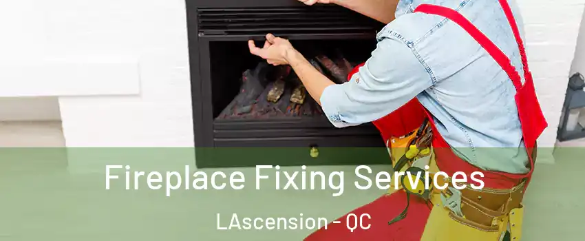 Fireplace Fixing Services LAscension - QC