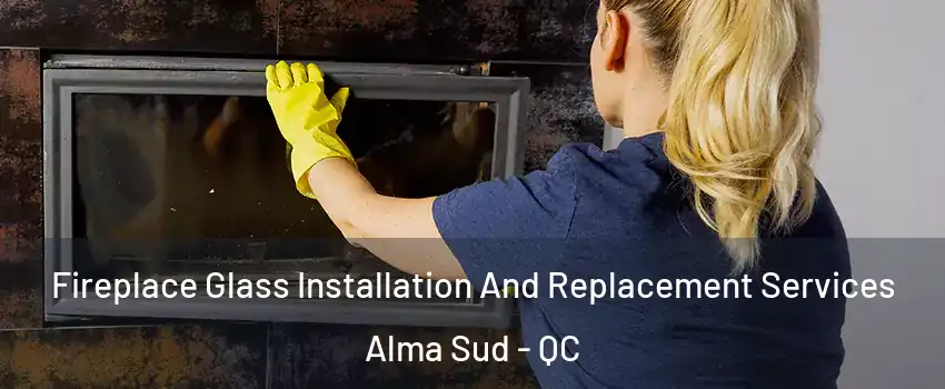  Fireplace Glass Installation And Replacement Services Alma Sud - QC