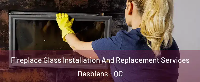  Fireplace Glass Installation And Replacement Services Desbiens - QC