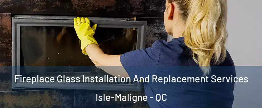  Fireplace Glass Installation And Replacement Services Isle-Maligne - QC