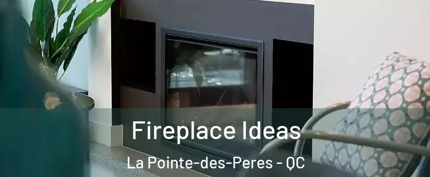 Fireplace Ideas La Pointe-des-Peres - QC