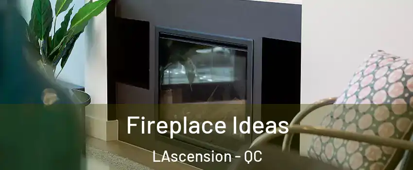  Fireplace Ideas LAscension - QC