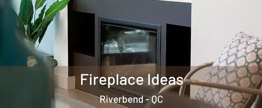  Fireplace Ideas Riverbend - QC
