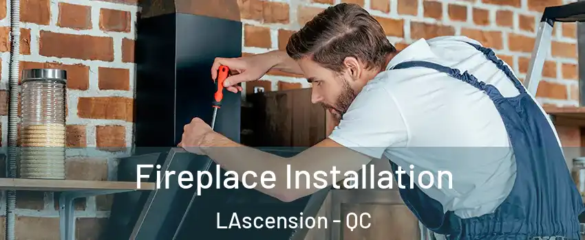  Fireplace Installation LAscension - QC
