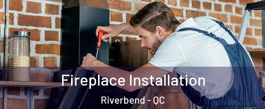  Fireplace Installation Riverbend - QC
