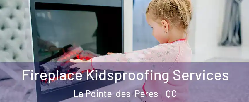  Fireplace Kidsproofing Services La Pointe-des-Peres - QC