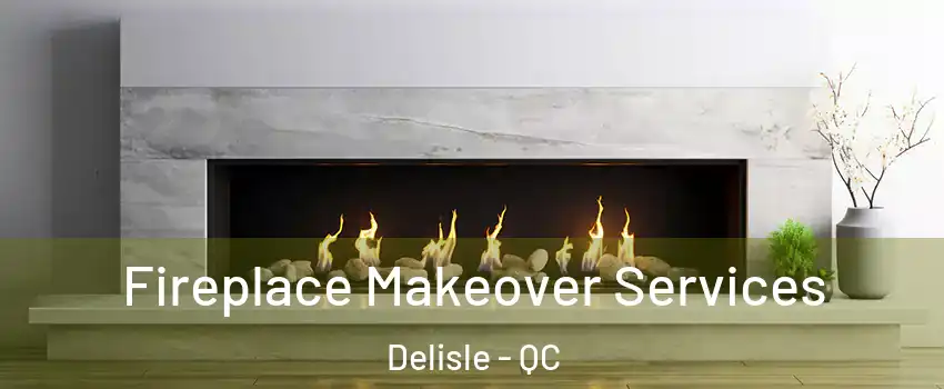 Fireplace Makeover Services Delisle - QC
