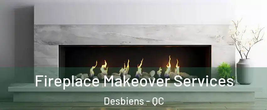 Fireplace Makeover Services Desbiens - QC