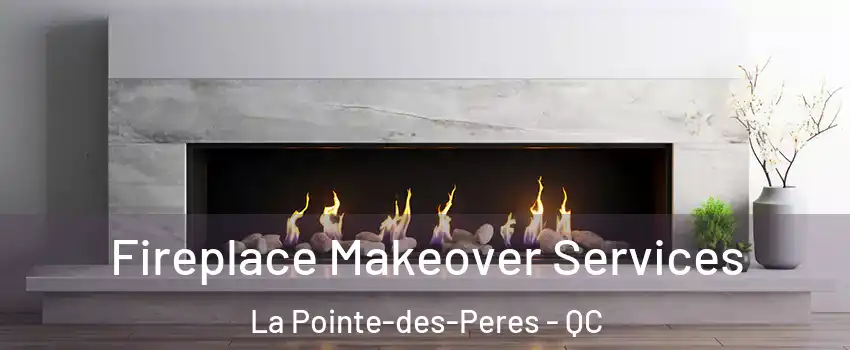 Fireplace Makeover Services La Pointe-des-Peres - QC
