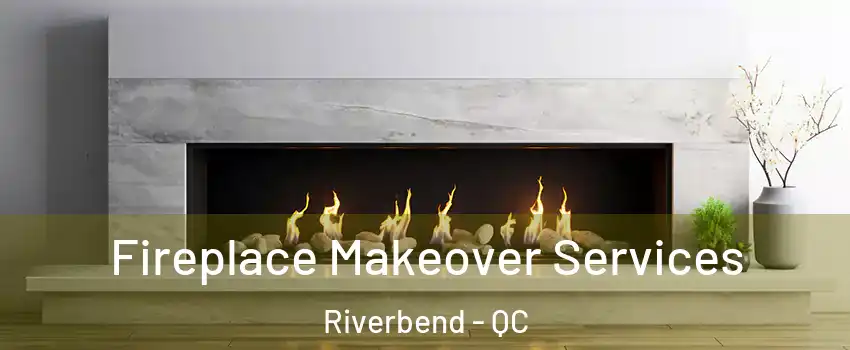 Fireplace Makeover Services Riverbend - QC