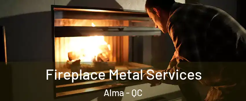 Fireplace Metal Services Alma - QC
